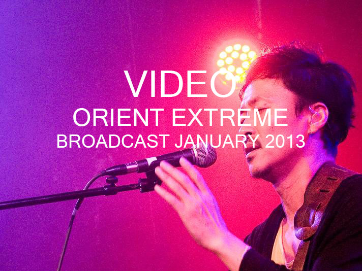 Extreme Orient Broadcast Janaury 2013